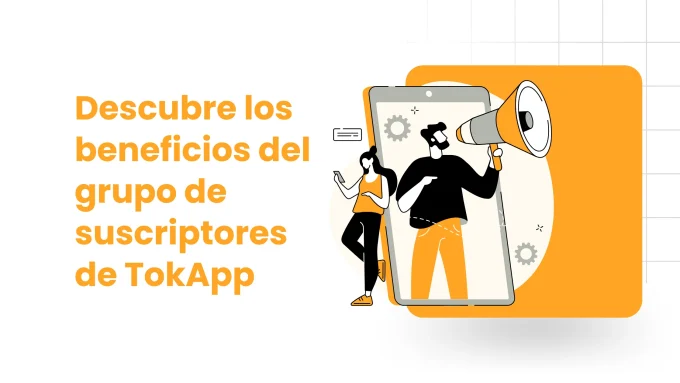Descubre los beneficios del grupo de suscriptores de TokApp
