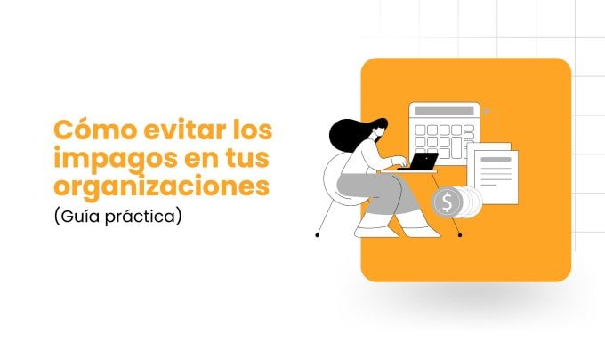 Cómo evitar impagos en tus organizaciones; empresas, asociaciones, comunidades, instituciones, etc. (guía práctica)